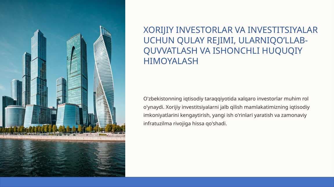 XORIJIY INVESTORLAR VA INVESTITSIYALAR UCHUN QULAY REJIMI, ULARNIQO’LLAB-QUVVATLASH VA ISHONCHLI HUQUQIY HIMOYALASH PPTX SIFATLI