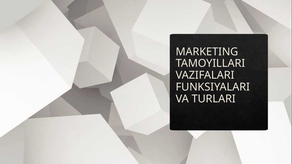 MARKETING TAMOYILLARI VAZIFALARI FUNKSIYALARI VA TURLARI