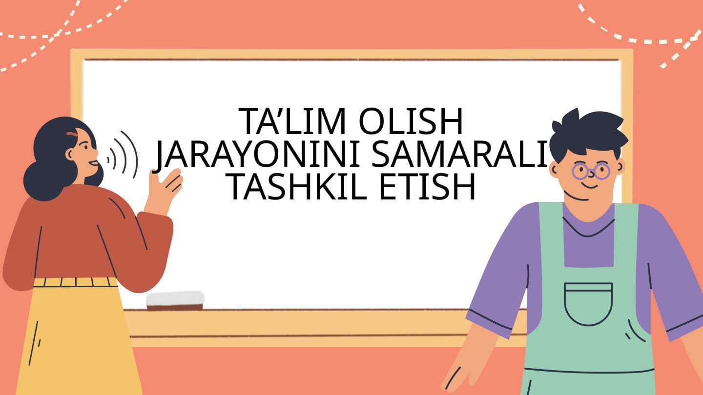 TA’LIM OLISH JARAYONINI SAMARALI TASHKIL ETISH