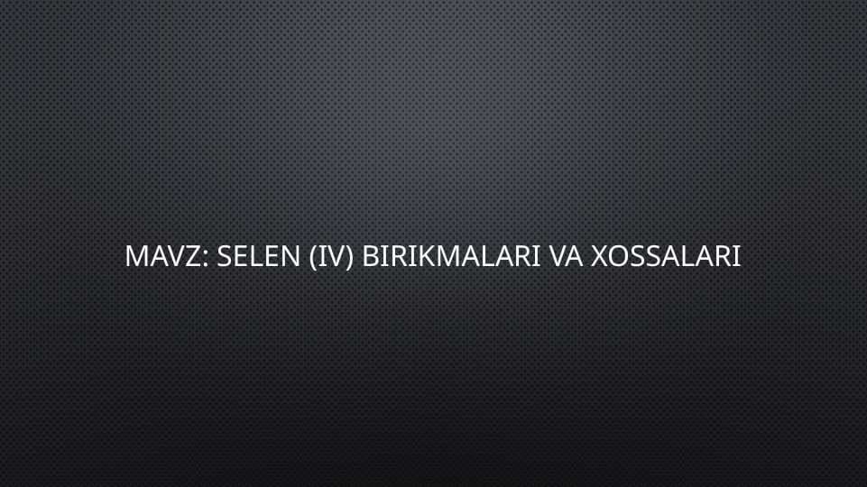 Selen (IV) birikmalari va xossalari