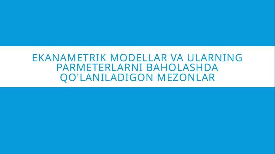 Ekanametrik modellar va ularning parmeterlarni baholashda qo'laniladigon mezonlar