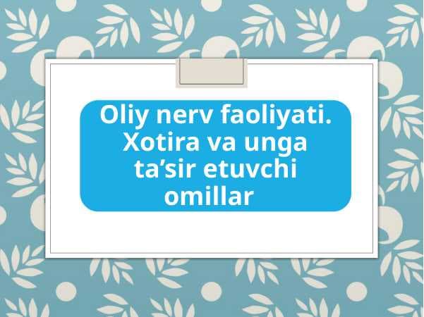 Oliy nerv faoliyati. Xotira va unga ta’sir etuvchi omillar