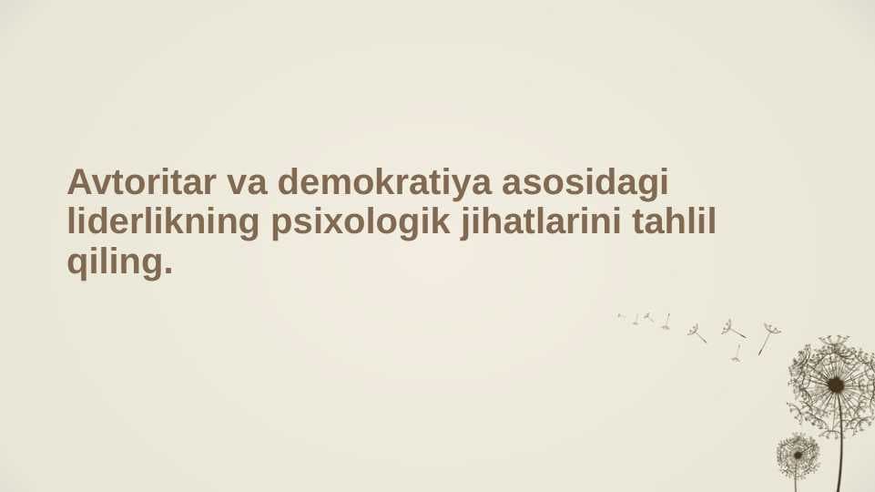 Avtoritar va demokratiya asosidagi liderlikning psixologik jihatlarini tahlil qiling.
