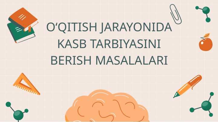 O‘QITISH JARAYONIDA KASB TARBIYASINI BERISH MASALALARI