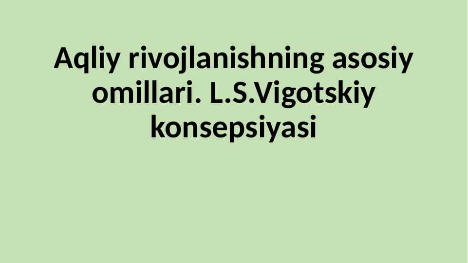 Aqliy rivojlanishning asosiy omillari. L.S.Vigotskiy konsepsiyasi 25.pptx