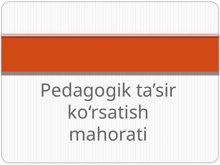 Pedagogik ta’sir ko‘rsatish mahorati haqida