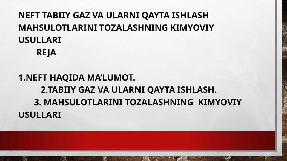 Neft tabiiy gaz va ularni qayta ishlash mahsulotlarini tozalashning kimyoviy usullari