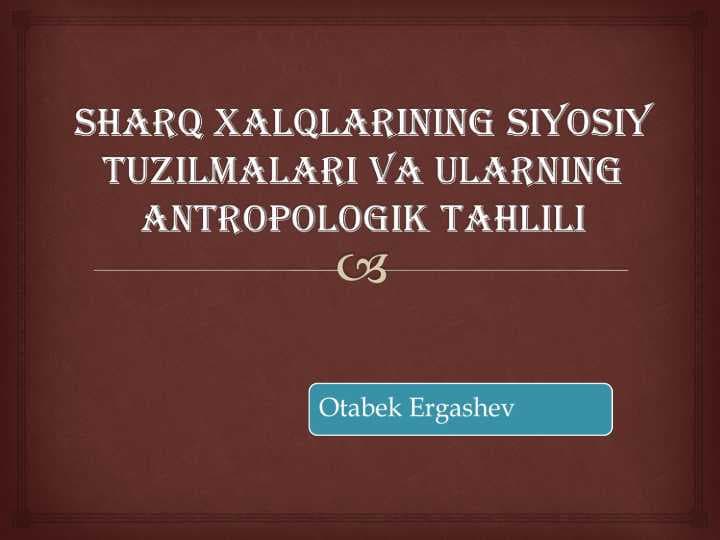 Sharq xalqlarining siyosiy tuzilmalari va ularning antropologik tahlili