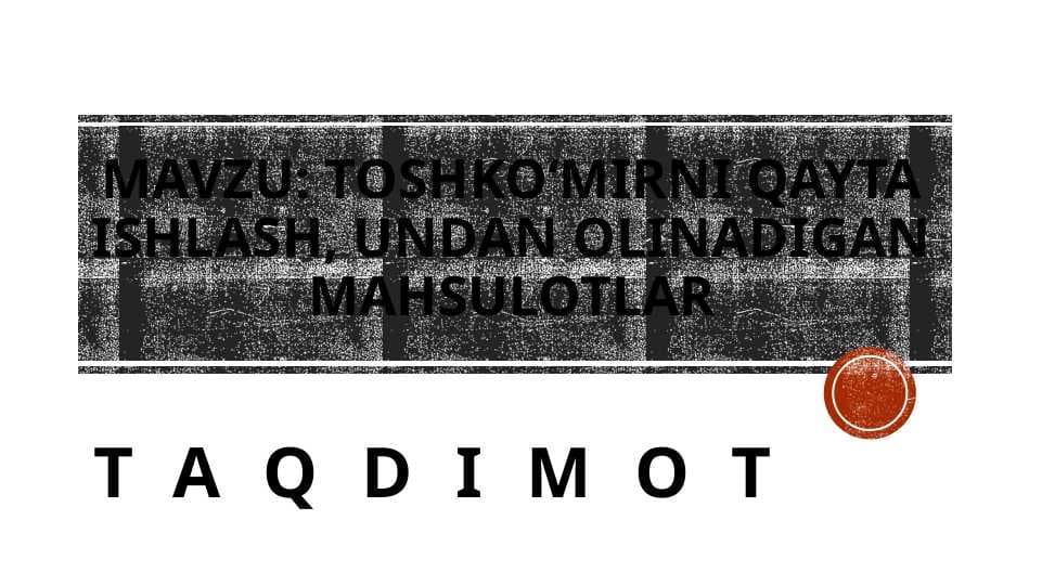 TOSHKO‘MIRNI QAYTA ISHLASH, UNDAN OLINADIGAN MAHSULOTLAR