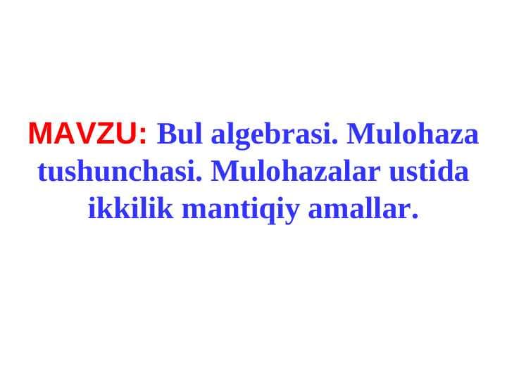 Bul algebrasi. Mulohaza tushunchasi. Mulohazalar ustida ikkilik mantiqiy amallar.