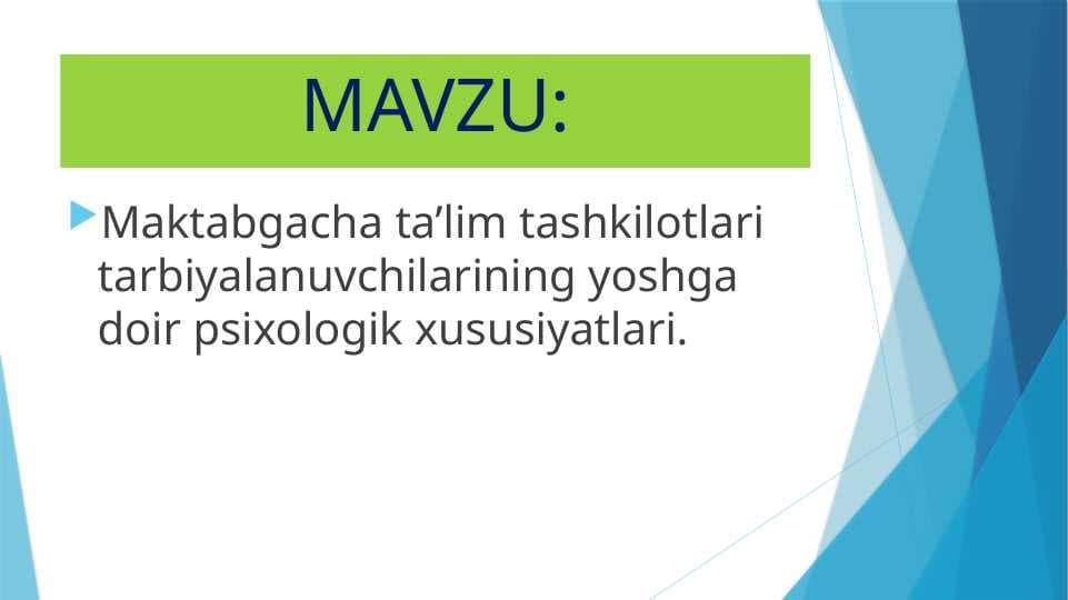 Maktabgacha ta’lim tashkilotlari tarbiyalanuvchilarining yoshga doir psixologik xususiyatlari.