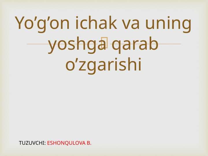 Yo’g’on ichak va uning yoshga qarab o’zgarishi