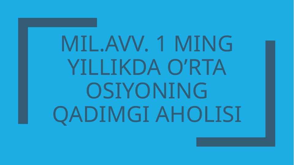Mil.avv. 1 ming yillikda O’rta Osiyoning qadimgi aholisi