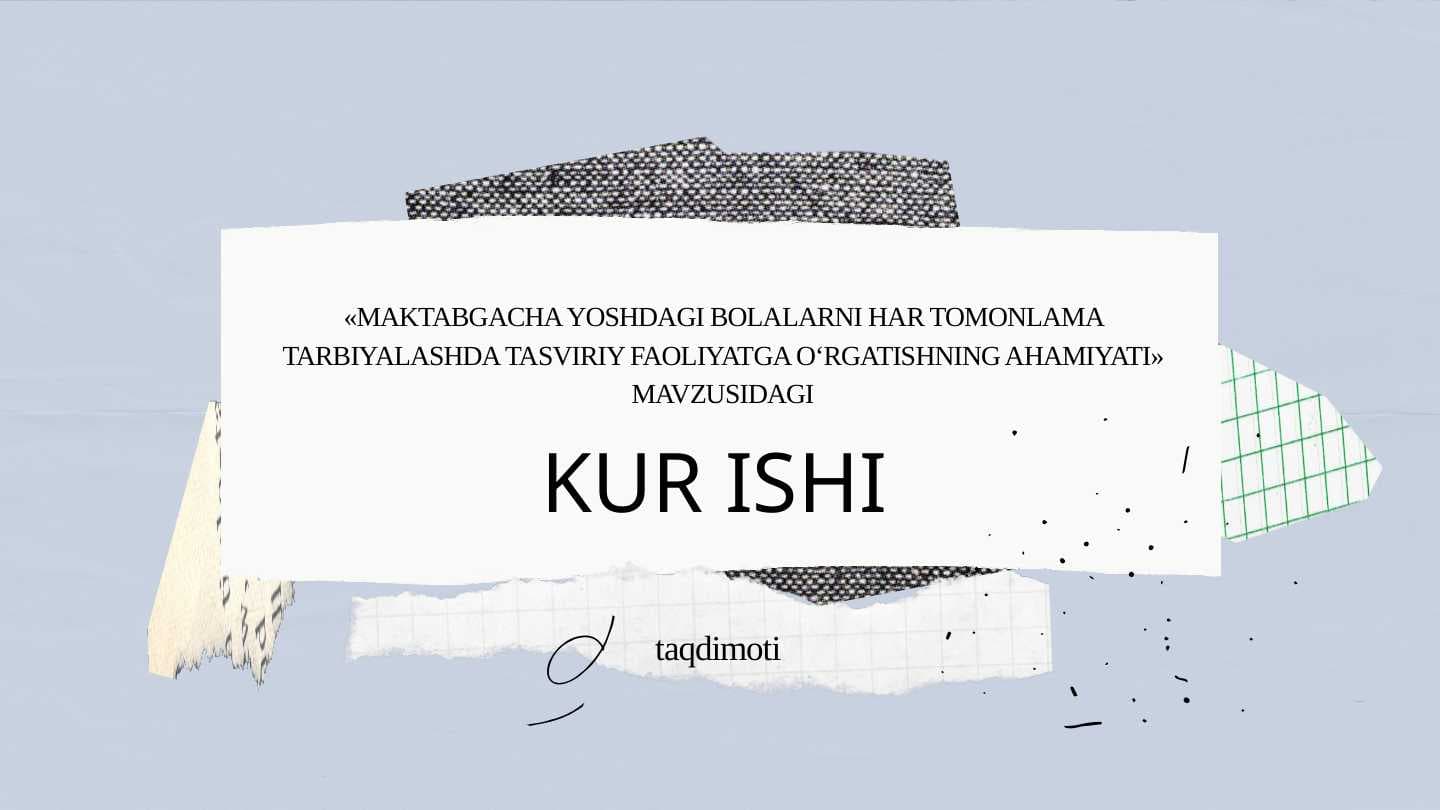 MAKTABGACHA YOSHDAGI BOLALARNI HAR TOMONLAMA TARBIYALASHDA TASVIRIY FAOLIYATGA O‘RGATISHNING AHAMIYATI