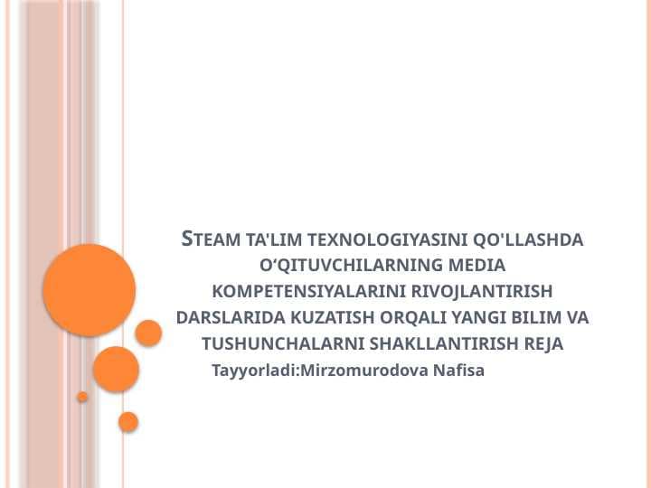 Steam ta'lim texnologiyasini qo'llashda oʻqituvchilarning media kompetensiyalarini rivojlantirish darslarida kuzatish orqali yangi bilim va tushunchalarni shakllantirish m