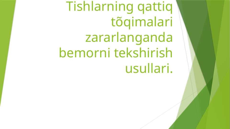 TISHLARNING QATTIQ TO`QIMALARI ZARARLAGANDA BEMORNI TEKSHIRISH USULLARI