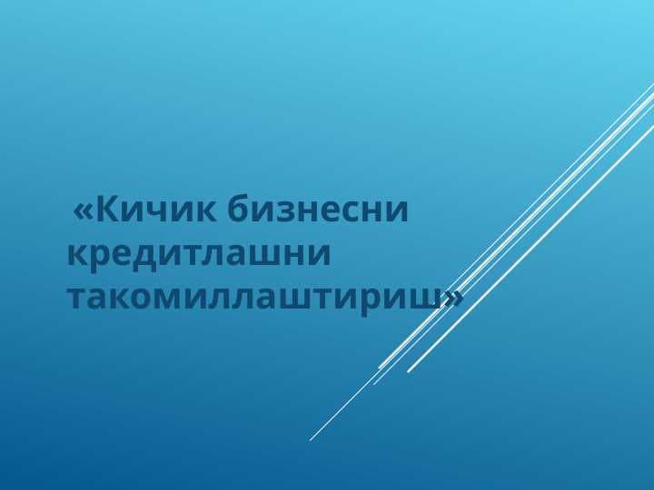 Кичик бизнесни кредитлашни такомиллаштириш