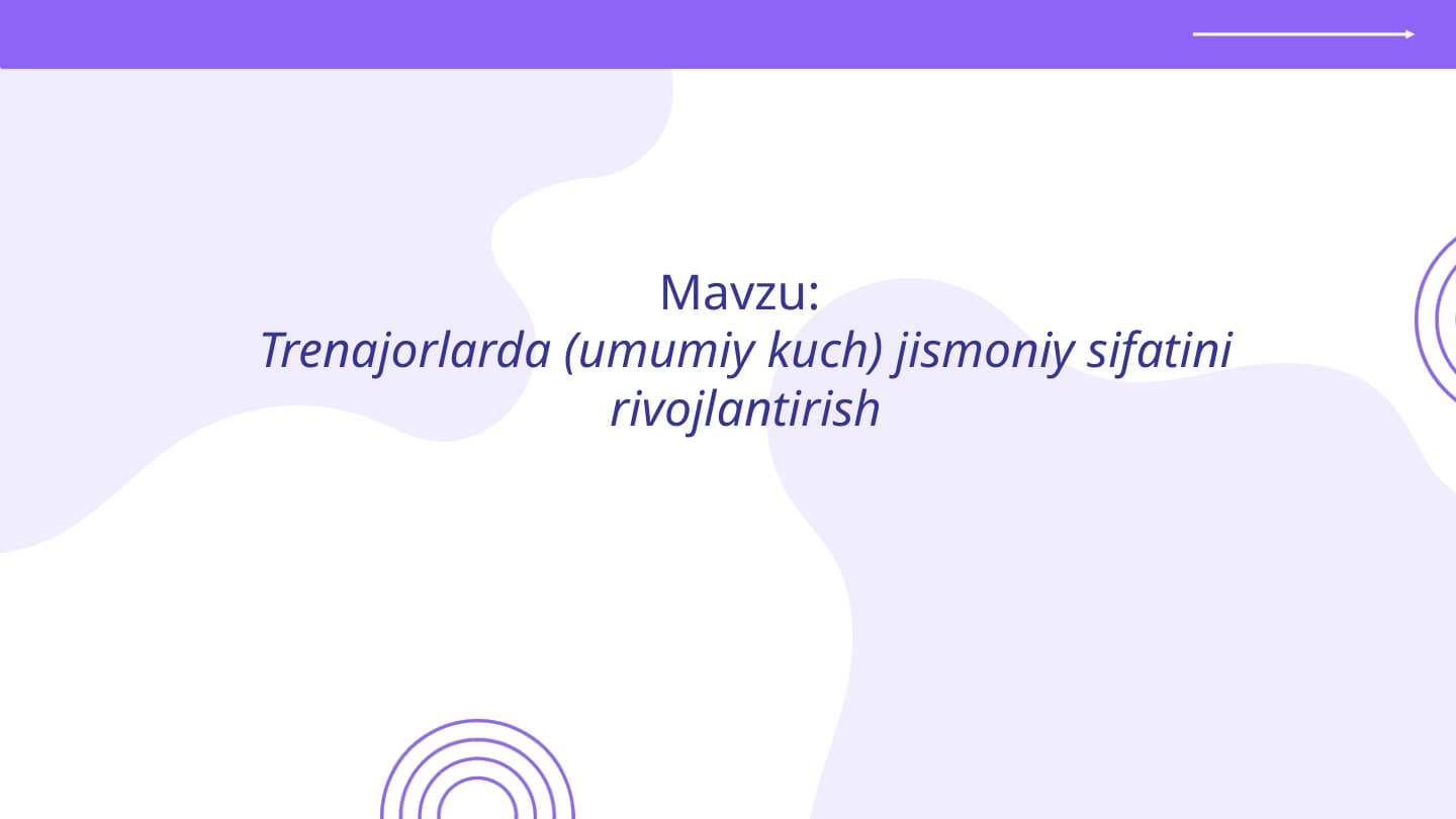 Trenajorlarda (umumiy kuch) jismoniy sifatini rivojlantirish