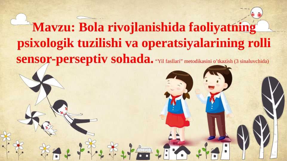 Bola rivojlanishida faoliyatning psixologik tuzilishi va operatsiyalarining rolli sensor-perseptiv sohada. “Yil fasllari” metodikasini o’tkazish (3 sinaluvchida