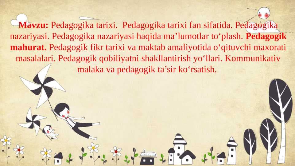 Pedagogika tarixi.  Pedagogika tarixi fan sifatida. Pedagogika nazariyasi. Pedagogika nazariyasi haqida ma’lumotlar to‘plash. Pedagogik mahurat. Pedagogik fikr tarixi va maktab amaliyotida o‘qituvchi maxorati masalalari