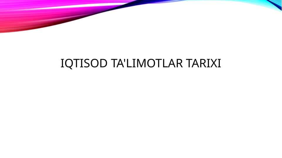 IQTISOD TA`LIMOTLAR TARIXI