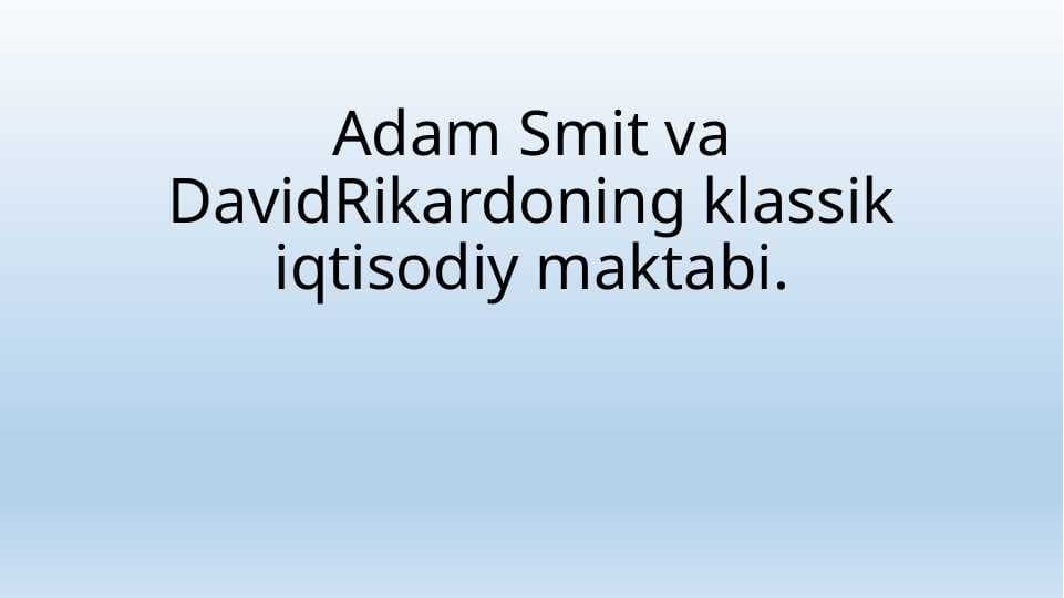 Adam Smit va DavidRikardoning klassik iqtisodiy maktabi.
