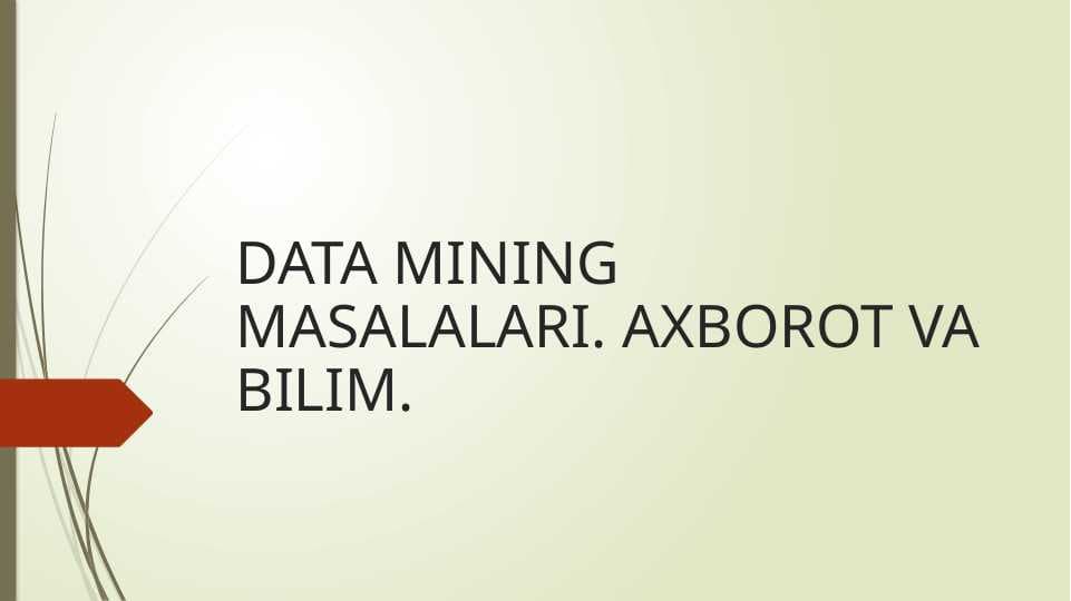 DATA MINING MASALALARI. AXBOROT VA BILIM.