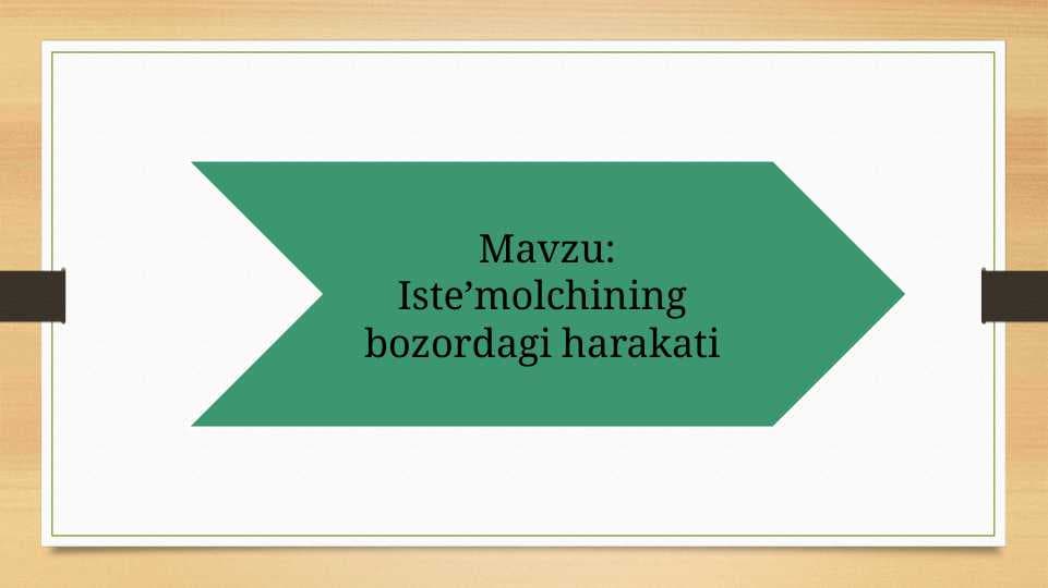 Iste’molchining  bozordagi harakati