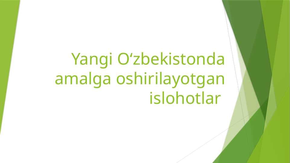 Yangi Oʻzbekistonda amalga oshirilayotgan islohotlar