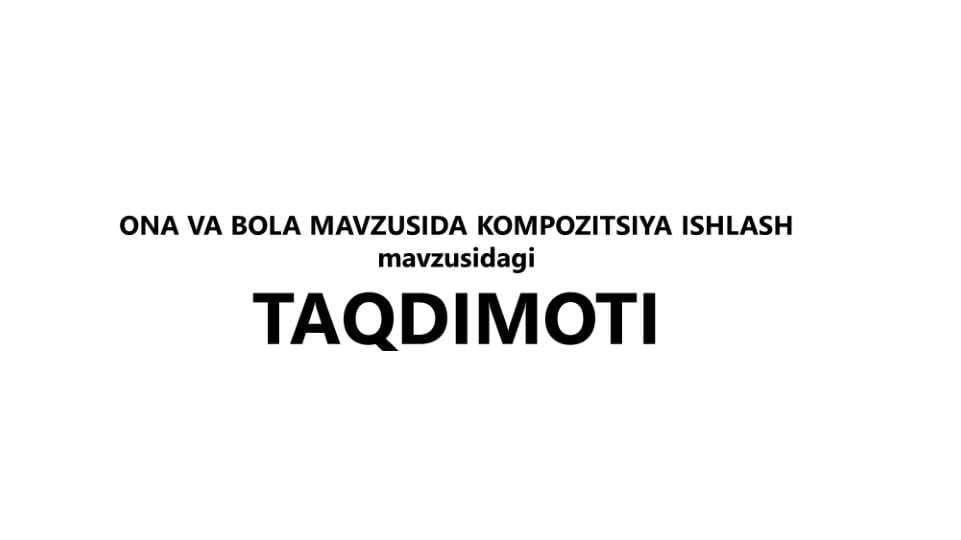 ONA VA BOLA MAVZUSIDA KOMPOZITSIYA ISHLASH