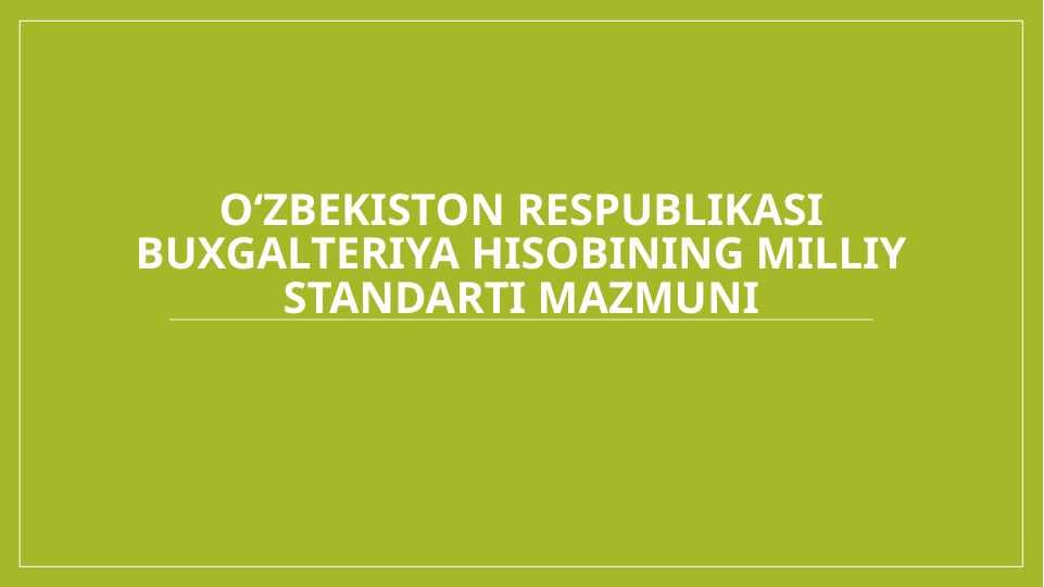 O‘zbekiston Respublikasi buxgalteriya hisobining milliy standarti mazmuni
