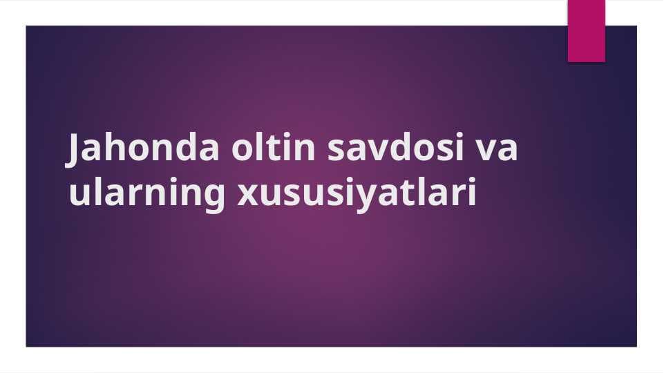 Jahonda oltin savdosi va ularning xususiyatlari