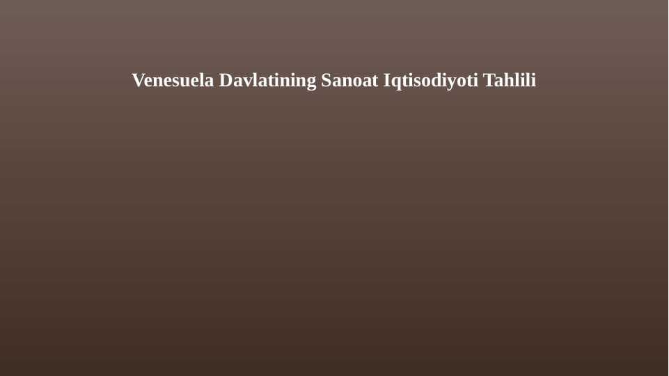 Venesuela Davlatining Sanoat Iqtisodiyoti Tahlili