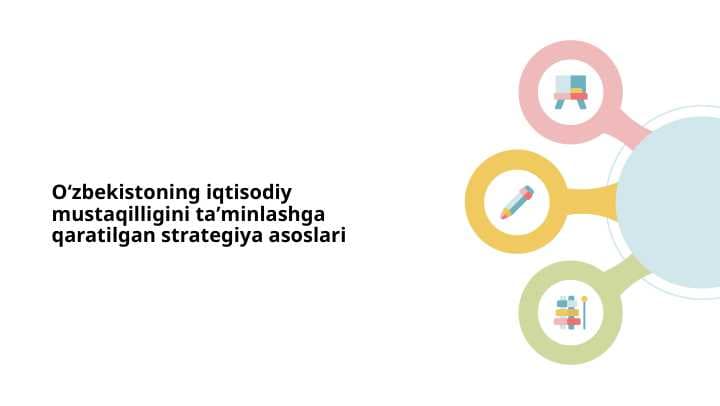 Oʻzbekistoning iqtisodiy mustaqilligini taʼminlashga qaratilgan strategiya asoslari