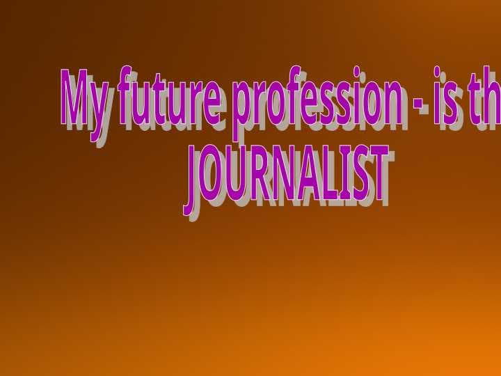 My future profession - is the  JOURNALIST