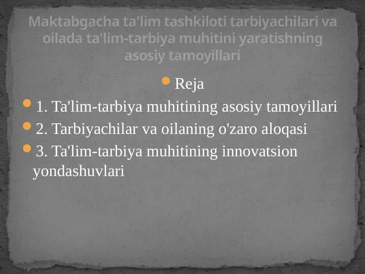 Maktabgacha ta'lim tashkiloti tarbiyachilari va oilada ta'lim-tarbiya muhitini yaratishning asosiy tamoyillari