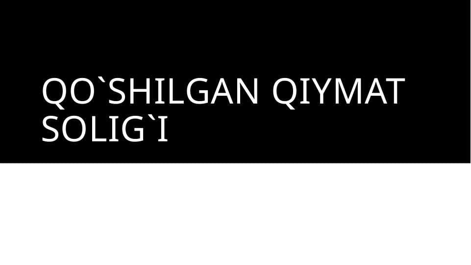 Qo`shilgan qiymat solig`i mavzusida slayd