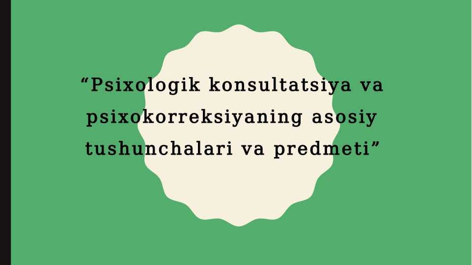 Psixologik konsultatsiya va psixokorreksiyaning asosiy tushunchalari va predmeti