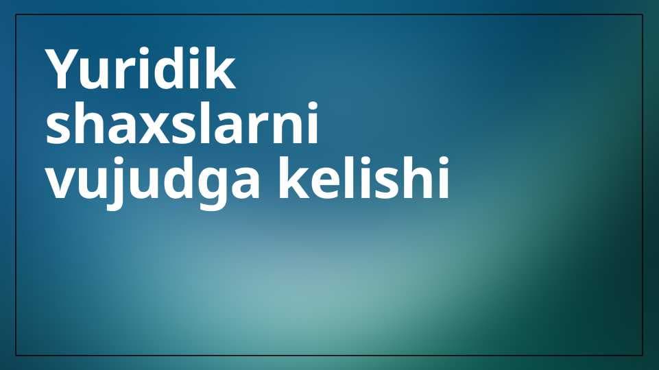 Yuridik shaxslarni vujudga kelishi