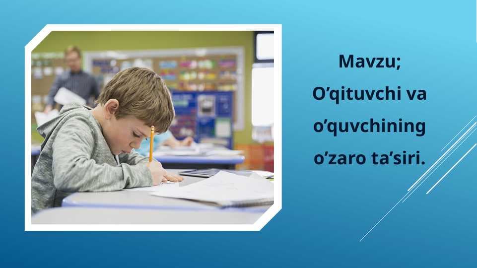 O'qituvchi va o'quvchining o'zaro ta'siri.