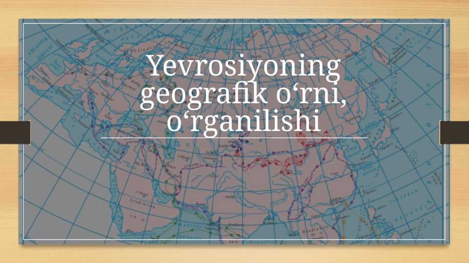 Yevrosiyoning geografik o‘rni, o‘rganilishi