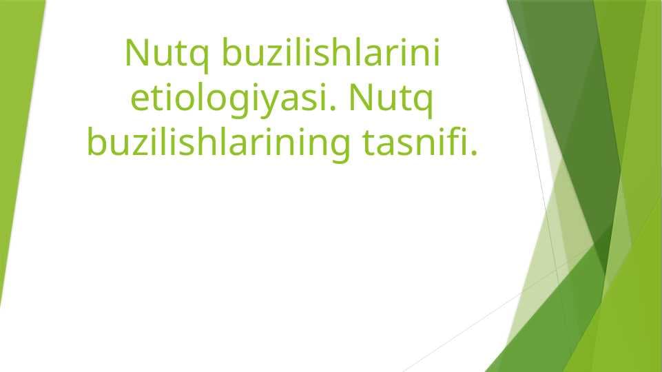 Nutq buzilishlarini etiologiyasi. Nutq buzilishlarining tasnifi
