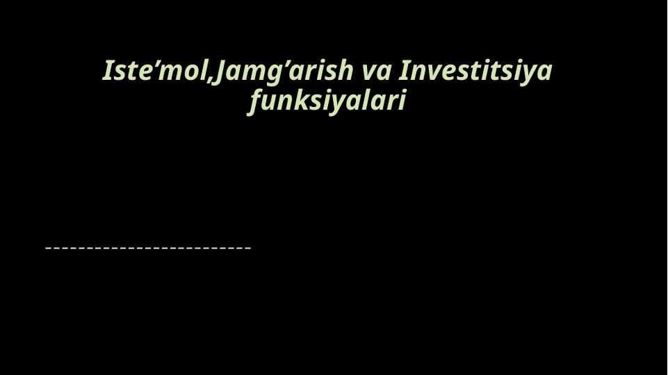 Iste’mol, Jamg’arish va Investitsiya funksiyalari