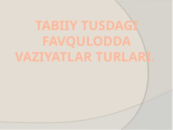 Tabiiy tusdagi favqulodda vaziyatlar turlari