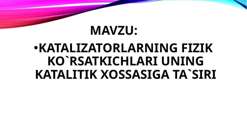 KATALIZATORLARNING FIZIK KO`RSATKICHLARI UNING KATALITIK XOSSASIGA TA`SIRI