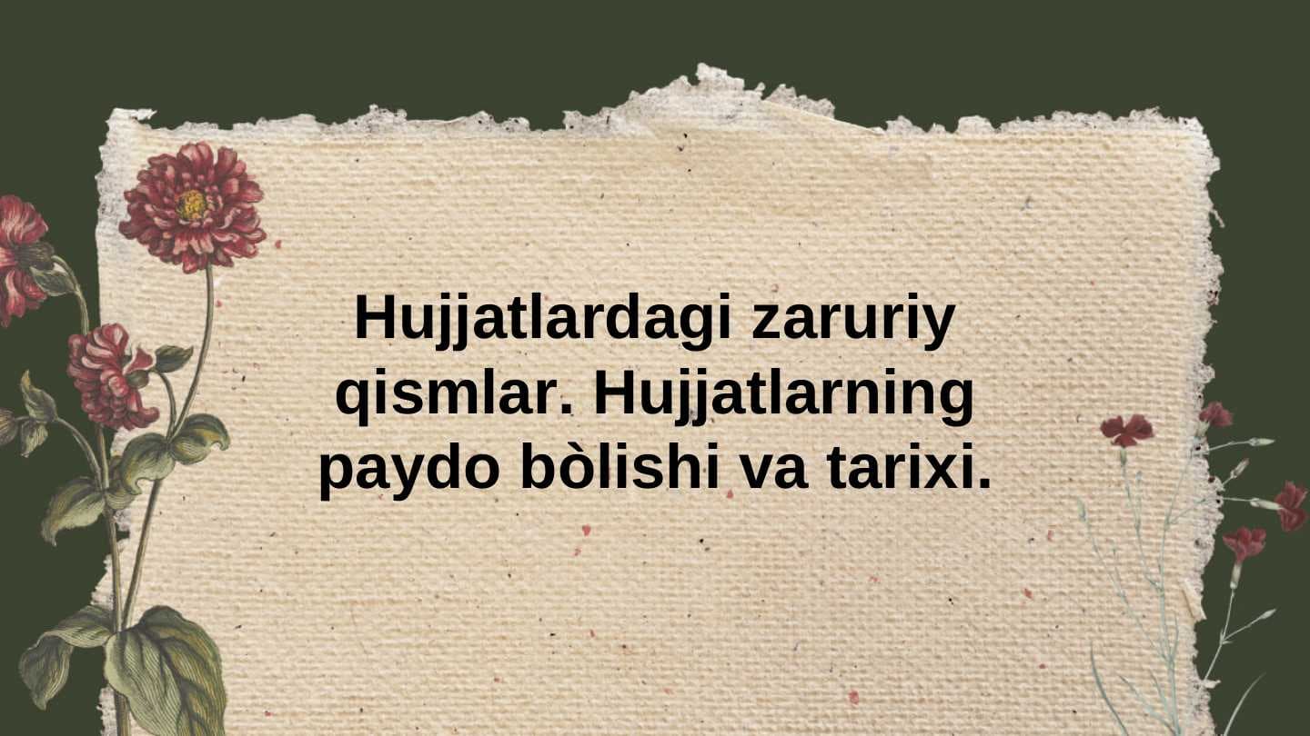 Hujjatlardagi zaruriy qismlar. Hujjatlarning paydo bo‘lishi tarixi.