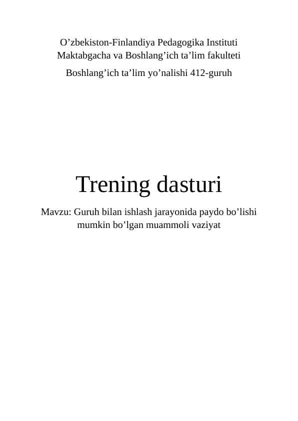 Trening dasturi 
Mavzu: Guruh bilan ishlash jarayonida paydo bo’lishi mumkin bo’lgan muammoli vaziyat