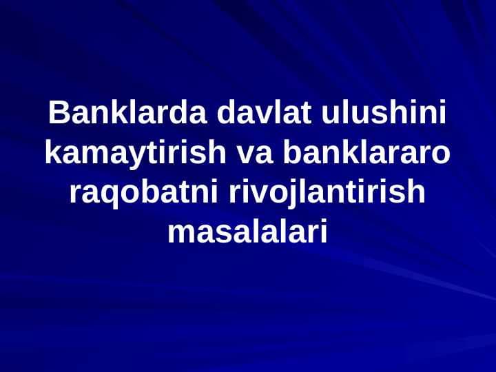 Banklarda davlat ulushini kamaytirish va banklararo raqobatni rivojlantirish masalalari