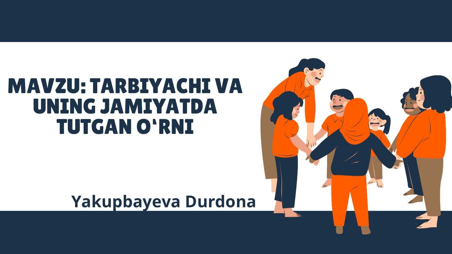 TARBIYACHI VA
UNING JAMIYATDA
TUTGAN O‘RNI