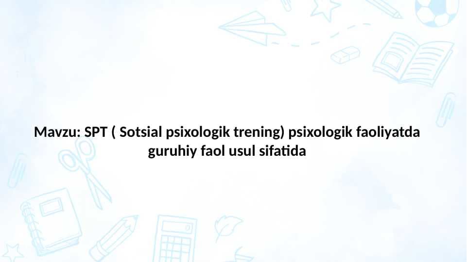 SPT ( Sotsial psixologik trening) psixologik faoliyatda guruhiy faol usul sifatida